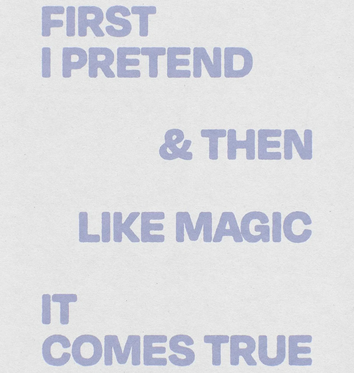 First I pretend & then like magic it comes true