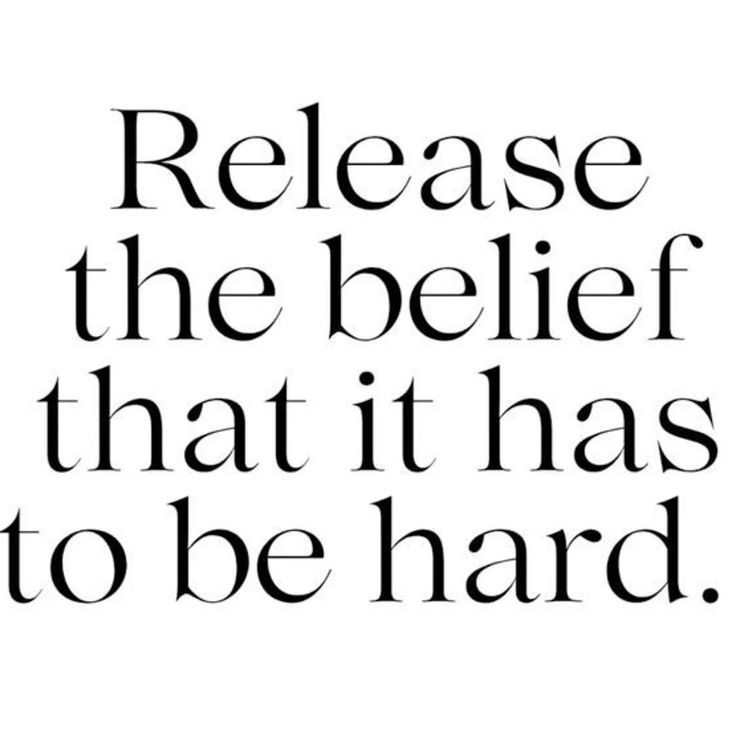 Release the belief that it has to be hard.