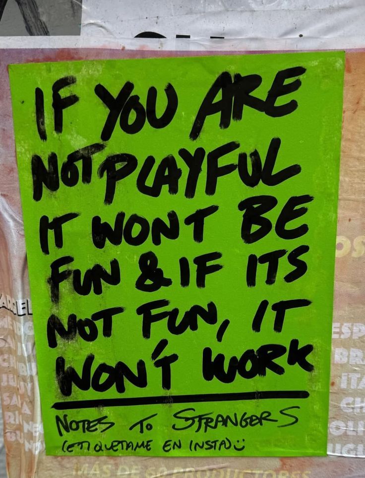 If you are not playful it won't be fun & if it's not fun, it won't work