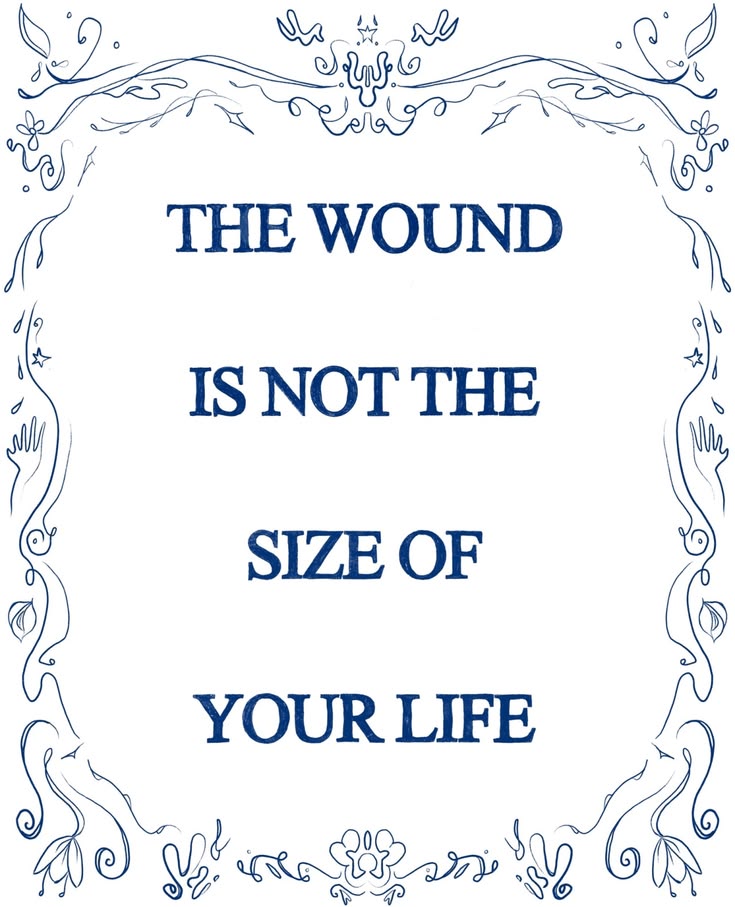 The wound is not the size of your life