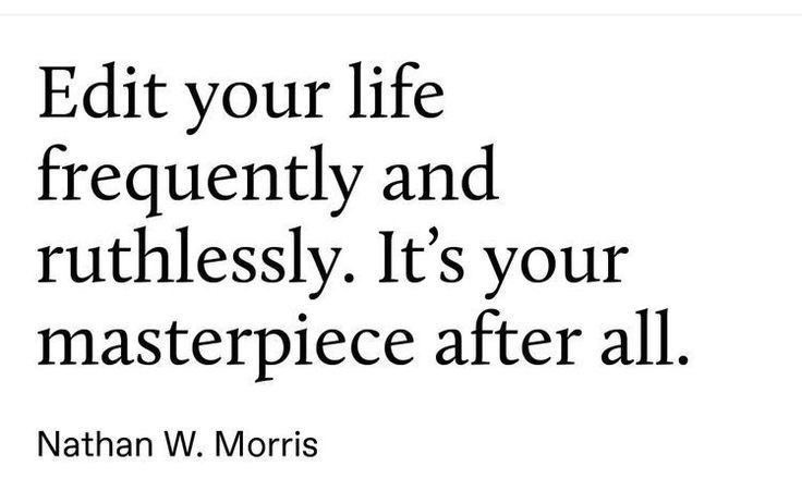 Edit your life frequently and ruthlessly. It's your masterpiece after all. — Nathan W. Morris.