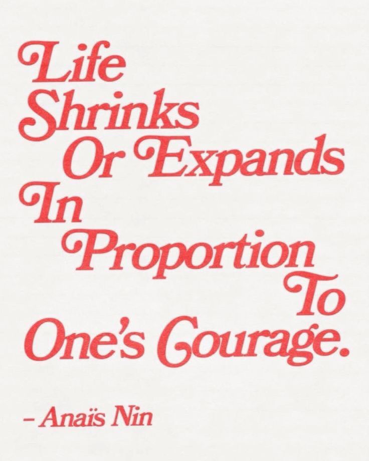 Life shrinks or expands in proportion to one's courage. — Anaïs Nin